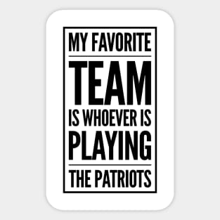 My Favorite Team is whoever is playing the Patriots! Sticker